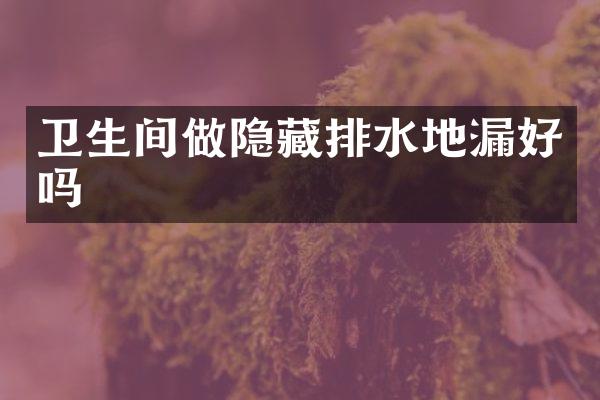 卫生间做隐藏排水地漏好吗