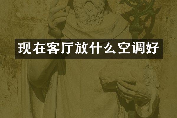 现在客厅放什么空调好