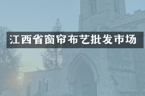 江西省窗帘布艺批发市场