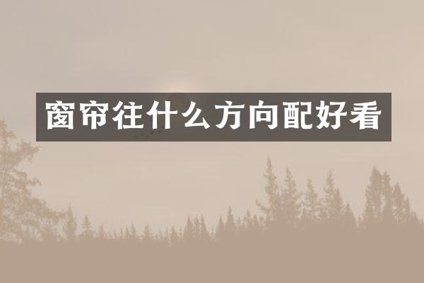 窗帘往什么方向配好看
