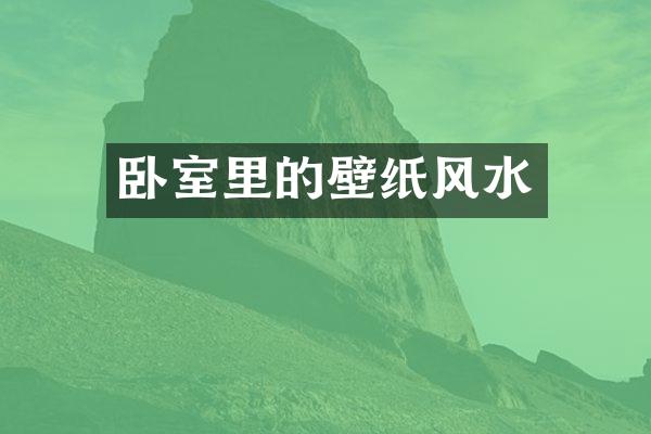 卧室里的壁纸风水