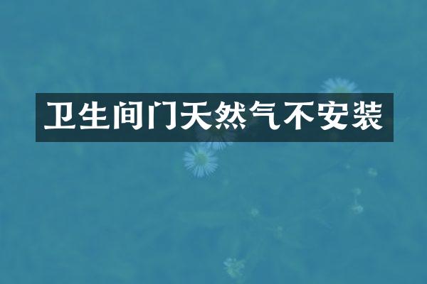 卫生间门天然气不安装