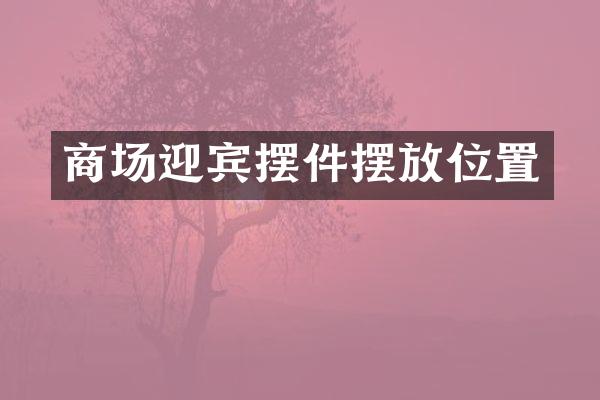 商场迎宾摆件摆放位置