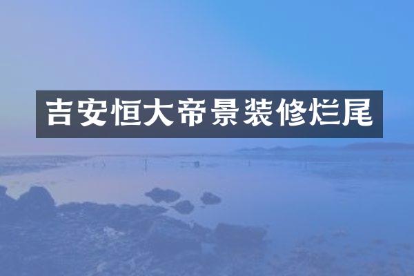 吉安恒大帝景装修烂尾