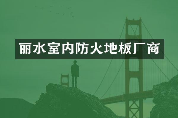 丽水室内防火地板厂商