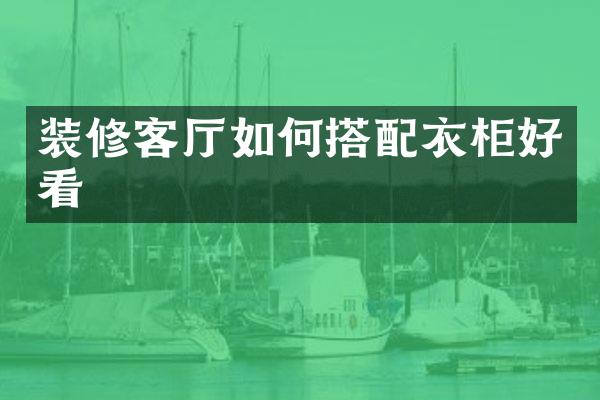 装修客厅如何搭配衣柜好看