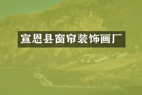 宣恩县窗帘装饰画厂