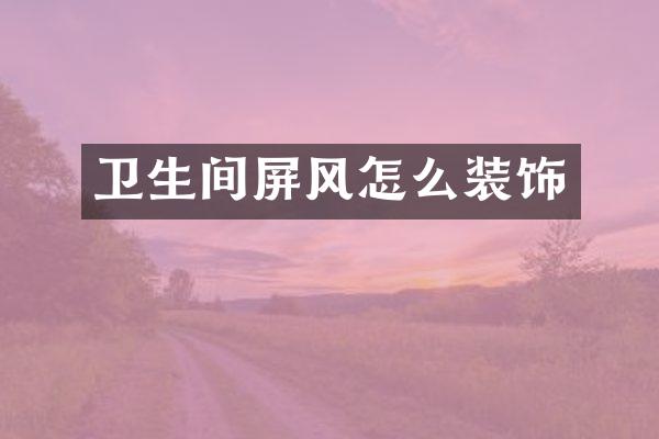 卫生间屏风怎么装饰