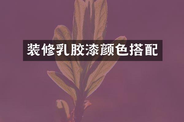 装修乳胶漆颜色搭配