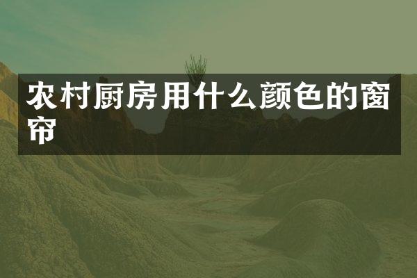 农村厨房用什么颜色的窗帘