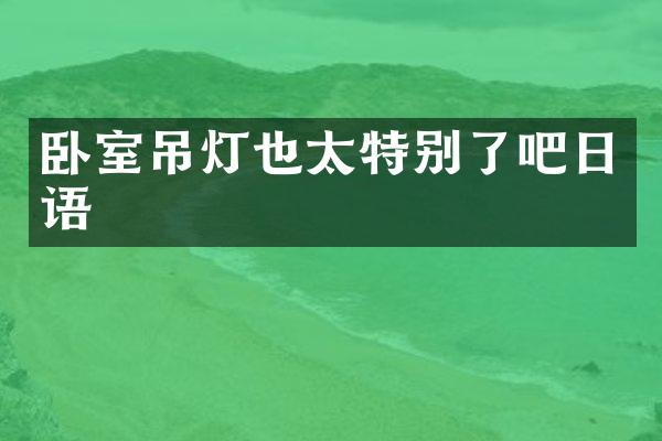 卧室吊灯也太特别了吧日语