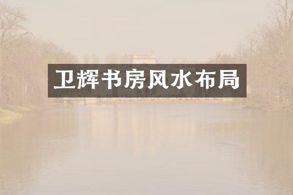 卫辉书房风水布局