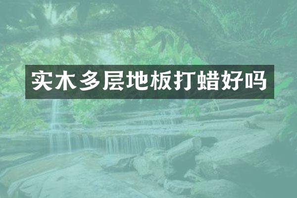 实木多层地板打蜡好吗