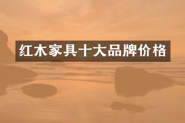 红木家具十大品牌价格