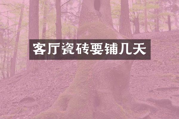 客厅瓷砖要铺几天