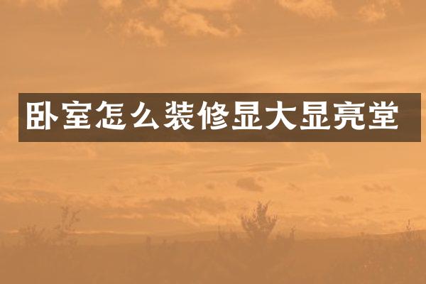 卧室怎么装修显大显亮堂