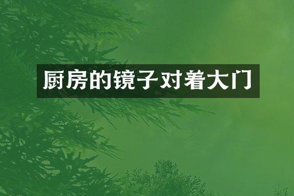 厨房的镜子对着大门