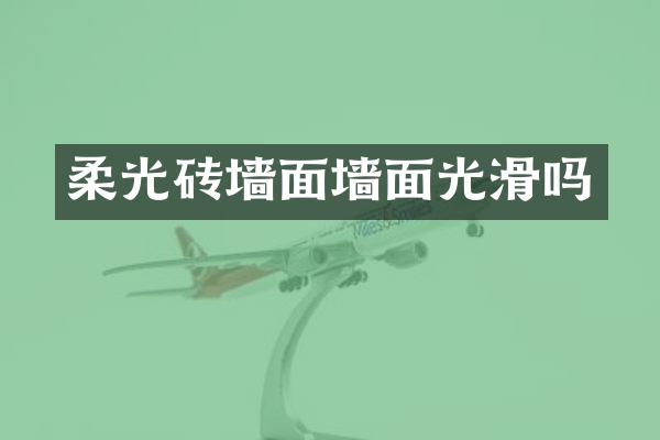柔光砖墙面墙面光滑吗