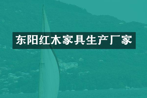 东阳红木家具生产厂家