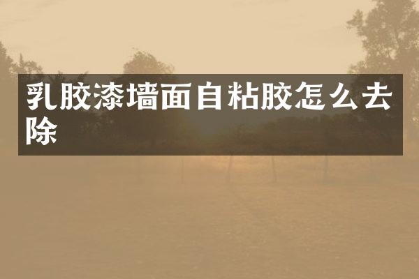 乳胶漆墙面自粘胶怎么去除
