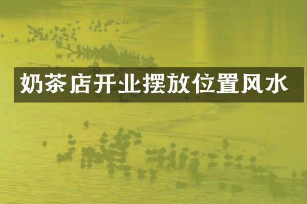奶茶店开业摆放位置风水