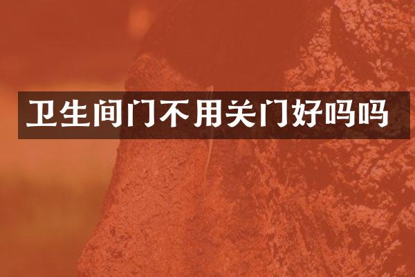 卫生间门不用关门好吗吗