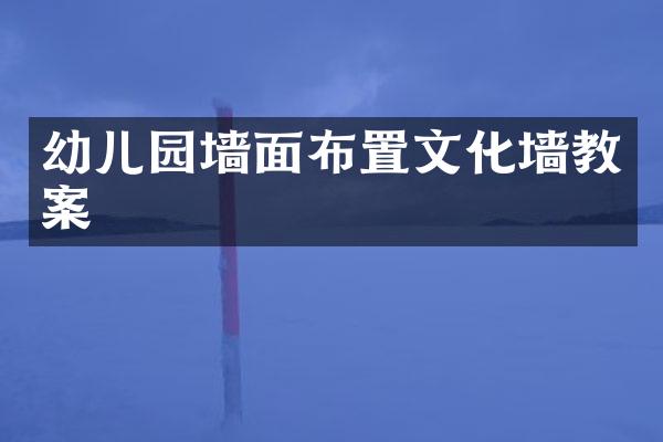幼儿园墙面布置文化墙教案