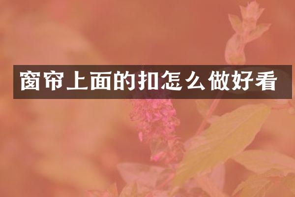 窗帘上面的扣怎么做好看