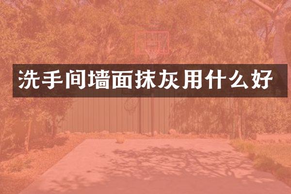 洗手间墙面抹灰用什么好