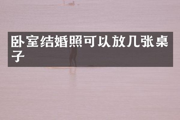 卧室结婚照可以放几张桌子