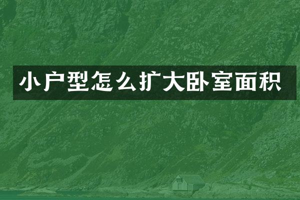 小户型怎么扩大卧室面积