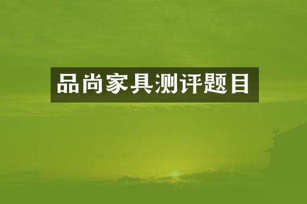 品尚家具测评题目