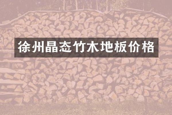 徐州晶态竹木地板价格