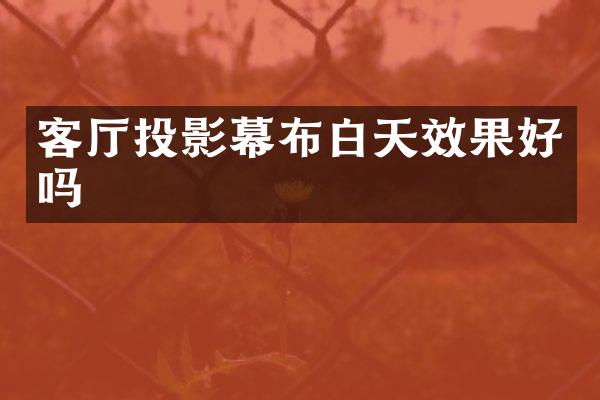 客厅投影幕布白天效果好吗
