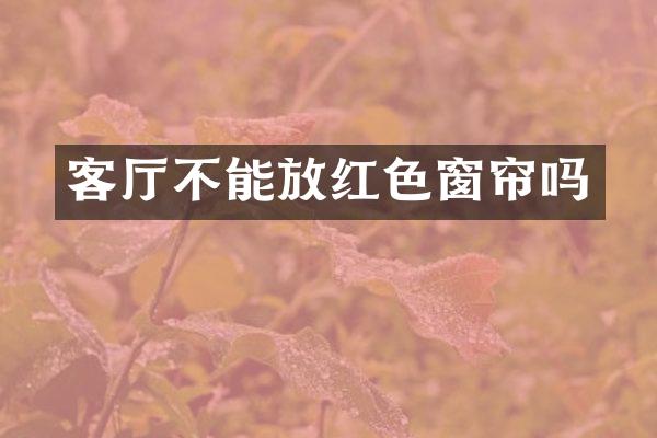 客厅不能放红色窗帘吗