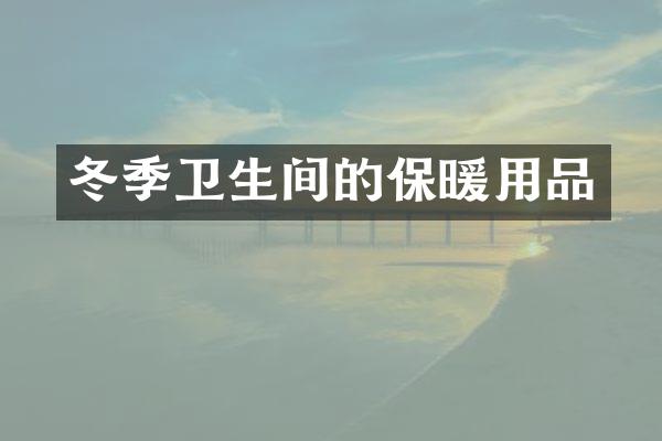 冬季卫生间的保暖用品