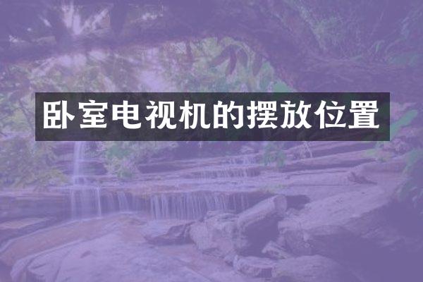 卧室电视机的摆放位置