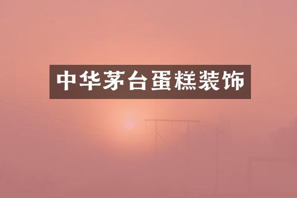 中华茅台蛋糕装饰