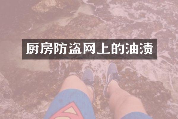 厨房防盗网上的油渍