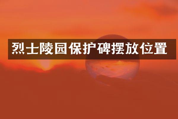 烈士陵园保护碑摆放位置