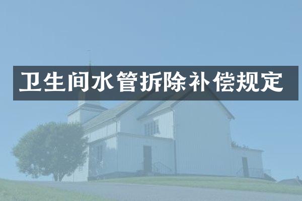 卫生间水管拆除补偿规定