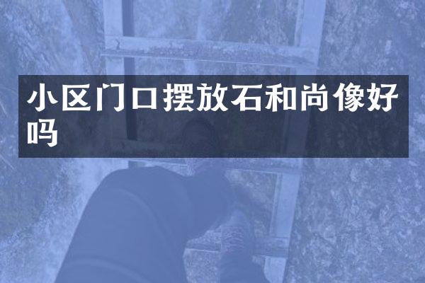 小区门口摆放石和尚像好吗