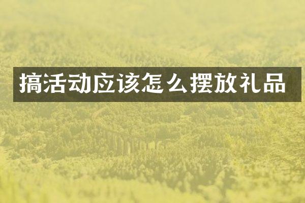 搞活动应该怎么摆放礼品