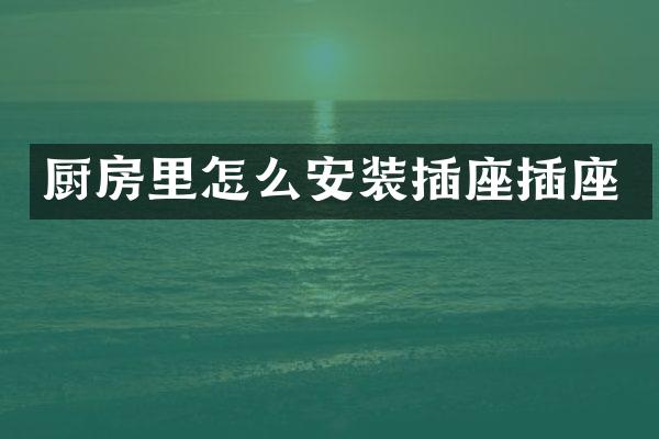 厨房里怎么安装插座插座