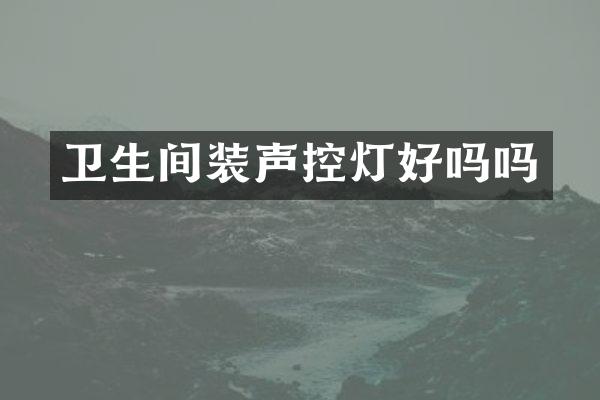 卫生间装声控灯好吗吗