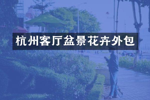 杭州客厅盆景花卉外包