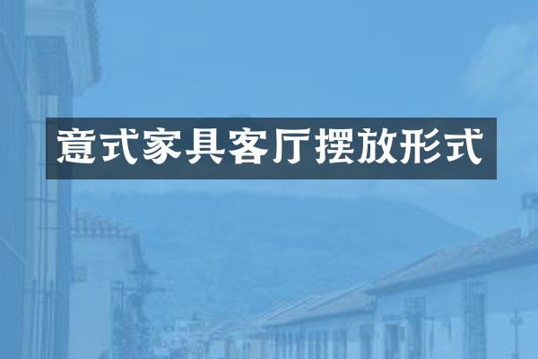 意式家具客厅摆放形式