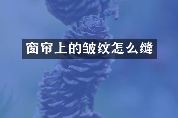 窗帘上的皱纹怎么缝