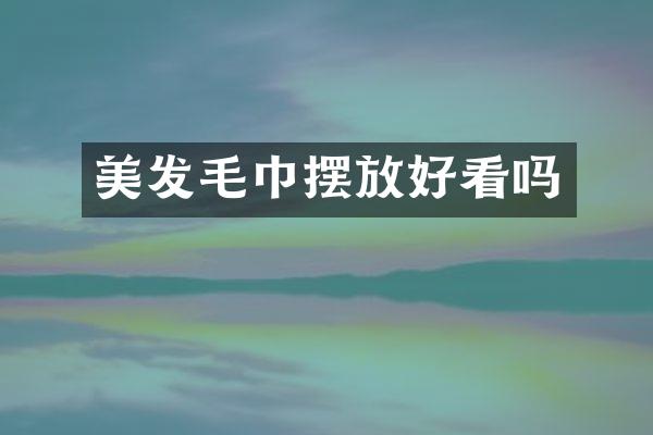 美发毛巾摆放好看吗
