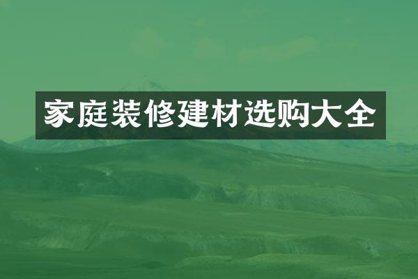家庭装修建材选购大全